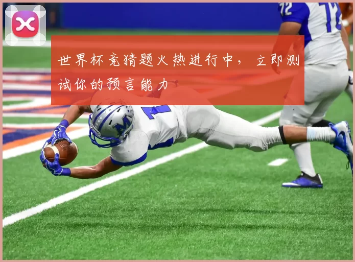 世界杯竞猜题火热进行中，立即测试你的预言能力