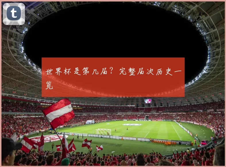 世界杯是第几届？完整届次历史一览