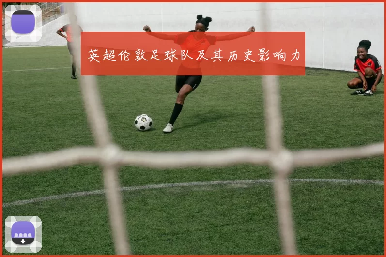 英超伦敦足球队及其历史影响力