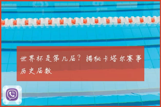 世界杯是第几届？揭秘卡塔尔赛事历史届数