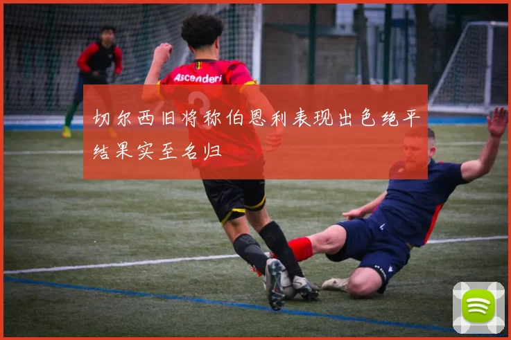 切尔西旧将称伯恩利表现出色绝平结果实至名归