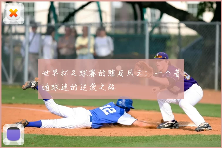 世界杯足球赛的赌局风云：一个普通球迷的逆袭之路