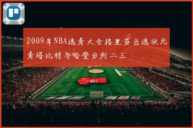 2009年NBA选秀大会格里芬当选状元秀塔比特与哈登分列二三