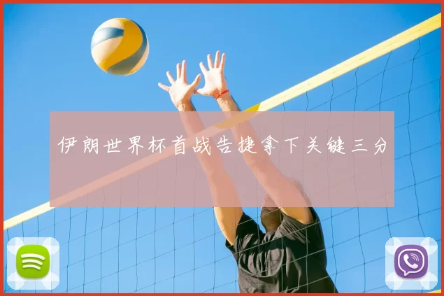 伊朗世界杯首战告捷拿下关键三分