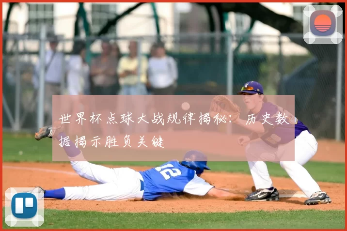 世界杯点球大战规律揭秘：历史数据揭示胜负关键