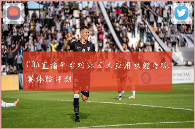 CBA直播平台对比五大应用功能与观赛体验评测