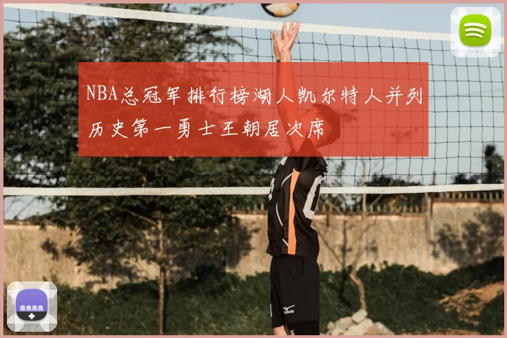NBA总冠军排行榜湖人凯尔特人并列历史第一勇士王朝居次席