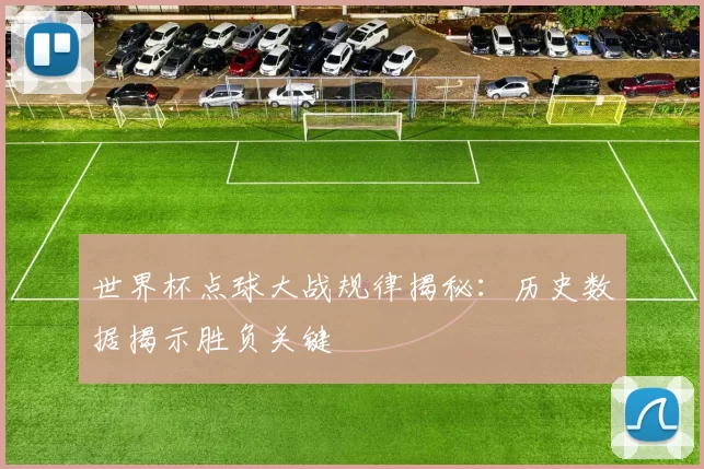 世界杯点球大战规律揭秘：历史数据揭示胜负关键