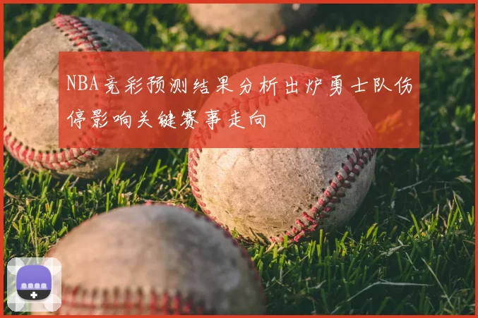 NBA竞彩预测结果分析出炉勇士队伤停影响关键赛事走向